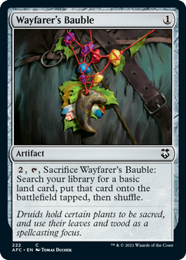 Wayfarer's Bauble
 {2}, {T}, Sacrifice Wayfarer's Bauble: Search your library for a basic land card, put that card onto the battlefield tapped, then shuffle.